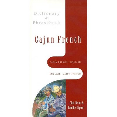 Cajun French-English, English-Cajun French Dictionary & Phrasebook - by  Jennifer Gipson & Clint Bruce (Paperback)