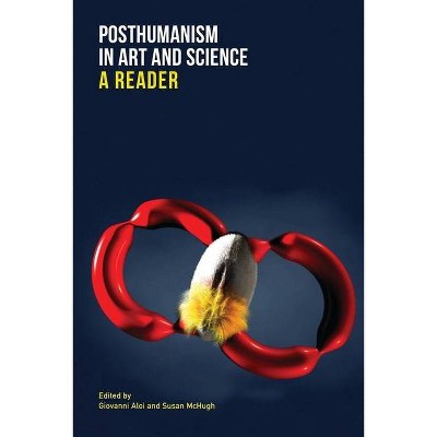 Posthumanism in Art and Science - by  Giovanni Aloi & Susan McHugh (Paperback)