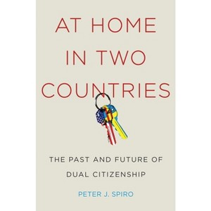 At Home in Two Countries - (Citizenship and Migration in the Americas) by  Peter J Spiro (Hardcover) - 1 of 1