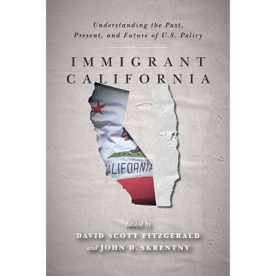 Immigrant California - by  David Scott Fitzgerald & John D Skrentny (Hardcover)