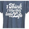 Women's - Instant Message - I Think I Like This Little Life Short Sleeve Graphic T-Shirt - 2 of 4
