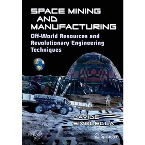 Space Mining and Manufacturing - by  Davide Sivolella (Paperback) - 1 of 1