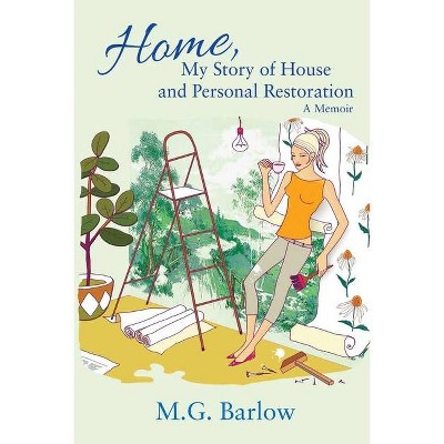 Home, My Story of House and Personal Restoration - by  M G Barlow (Paperback)