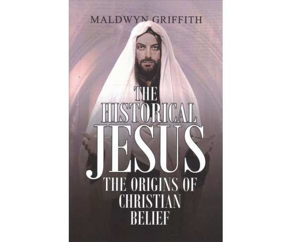 Historical Jesus : The Origins of Christian Belief -  by Maldwyn Griffith (Paperback)