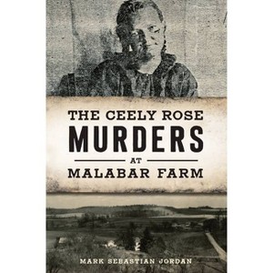 The Ceely Rose Murders at Malabar Farm - (True Crime) by  Mark Sebastian Jordan (Paperback) - 1 of 1