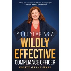 Your Year as a Wildly Effective Compliance Officer - by  Kristy Grant-Hart (Paperback) - 1 of 1