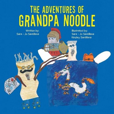 The Adventures of Grandpa Noodle - by  Sara-Jo Santillana (Paperback)