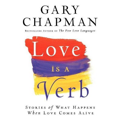 Love Is a Verb - by  Gary Chapman (Paperback)