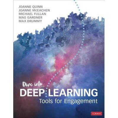 Dive Into Deep Learning - by  Joanne Quinn & Joanne J McEachen & Michael Fullan & Mag Gardner & Max Drummy (Paperback)