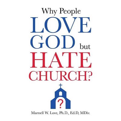 Why People Love God But Hate Church? - by  Marnell W Love Ed D MDIV (Paperback)