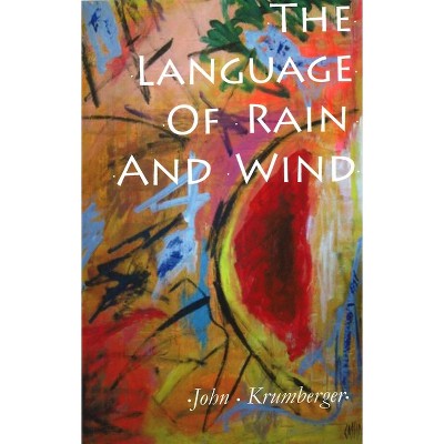 The Language of Rain and Wind - by  John Krumberger (Paperback)
