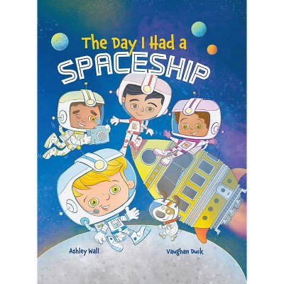 The Day I Had a Spaceship - by  Ashley Wall (Hardcover)