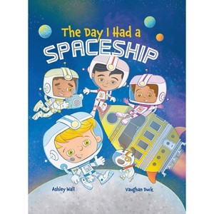 The Day I Had a Spaceship - by  Ashley Wall (Hardcover) - 1 of 1