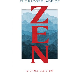 The Razorblade of Zen - by  Michael Elliston (Hardcover) - 1 of 1