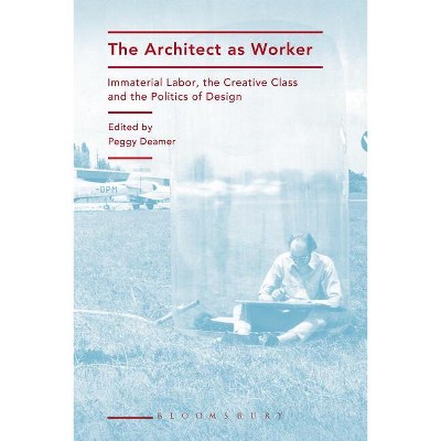The Architect as Worker - by  Peggy Deamer (Hardcover)