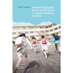 Navigating English Policy and Practice in Japan's Primary Schools - (Early Language Learning in School Contexts) by  Peter Ferguson (Hardcover) - 1 of 1