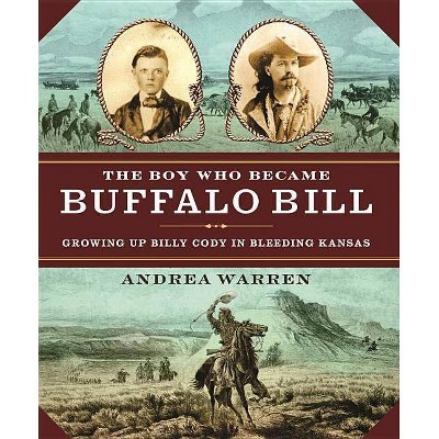 The Boy Who Became Buffalo Bill - by  Andrea Warren (Paperback)