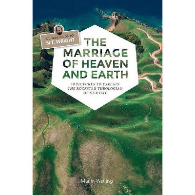 The Marriage of Heaven and Earth - a Visual Guide to N.T. Wright - by  Marlin Watling (Paperback)
