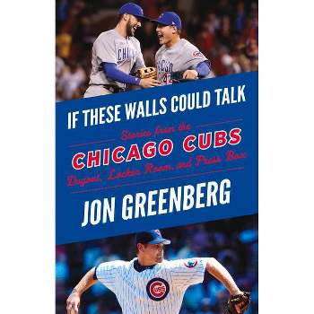 If These Walls Could Talk: Chicago Cubs - by  Jon Greenberg (Paperback)