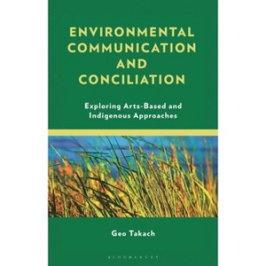 Environmental Communication and Conciliation - (Environmental Communication and Nature: Conflict and Ecocult) by  Geo Takach (Hardcover) - 1 of 1