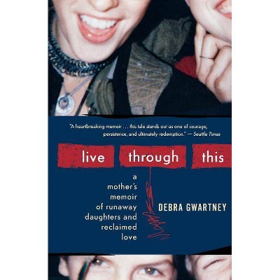 Live Through This - by  Debra Gwartney (Paperback)