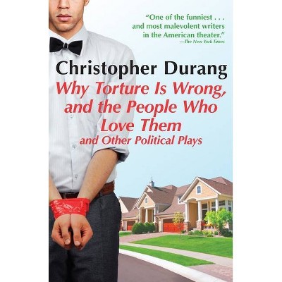 Why Torture Is Wrong, and the People Who Love Them - by  Christopher Durang (Paperback)