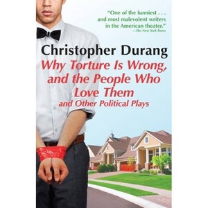 Why Torture Is Wrong, and the People Who Love Them - by  Christopher Durang (Paperback) - 1 of 1