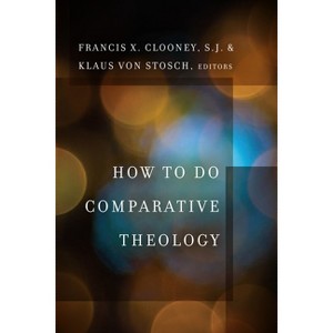 How to Do Comparative Theology - (Comparative Theology: Thinking Across Traditions) by  Francis X Clooney & Klaus Von Stosch (Paperback) - 1 of 1