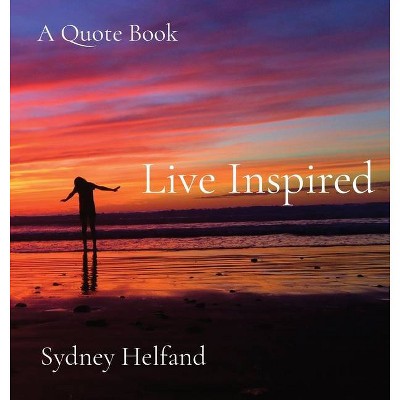 Live Inspired - by  Sydney Ariel Helfand (Hardcover)