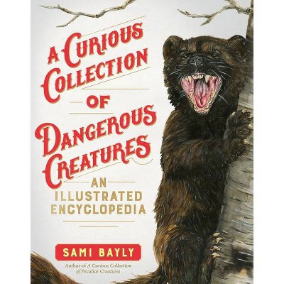 A Curious Collection of Dangerous Creatures - (Curious Collection of Creatures) by  Sami Bayly (Hardcover)