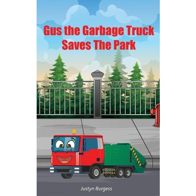 Gus The Garbage Truck Saves The Park - by  Justyn Burgess (Hardcover)