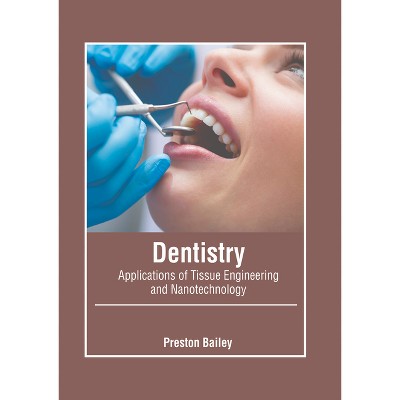 Dentistry: Applications of Tissue Engineering and Nanotechnology - by  Preston Bailey (Hardcover)