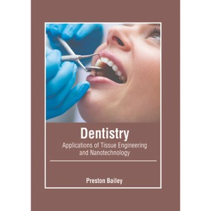 Dentistry: Applications of Tissue Engineering and Nanotechnology - by  Preston Bailey (Hardcover) - 1 of 1