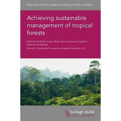 Achieving Sustainable Management of Tropical Forests - (Burleigh Dodds Agricultural Science) (Hardcover)