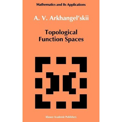 Topological Function Spaces - (Mathematics and Its Applications) by  A V Arkhangel'skii (Hardcover)