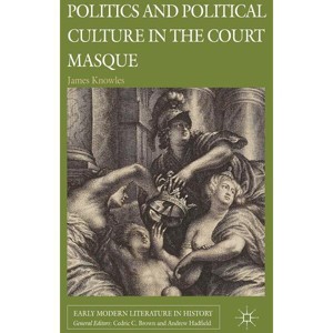 Politics and Political Culture in the Court Masque - (Early Modern Literature in History) by  J Knowles (Hardcover) - 1 of 1