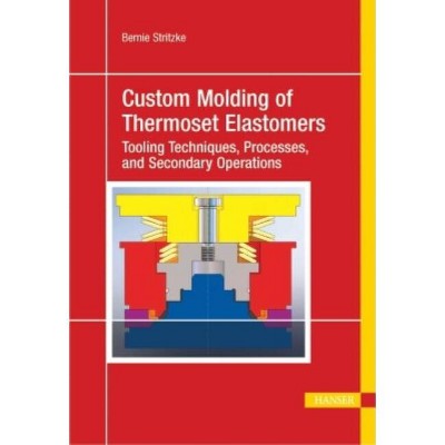 Custom Molding of Thermoset Elastomers - by  Bernie Stritzke (Hardcover)