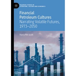 Financial Petroleum Cultures - (Palgrave Studies in Literature, Culture and Economics) by  Harry Pitt Scott (Hardcover) - 1 of 1