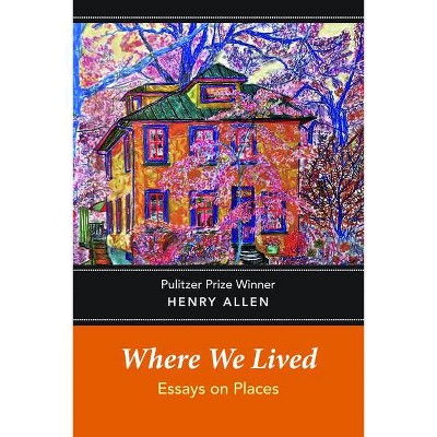 Where We Lived: Essays on Places - by  Henry Allen (Paperback)