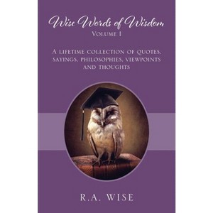 Wise Words of Wisdom Volume I - by  R a Wise (Paperback) - 1 of 1