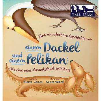 Eine wunderbare Geschichte von einem Dackel und einem Pelikan (German/English Bilingual Hard Cover) - (Tall Tales) by  Kizzie Jones (Hardcover)