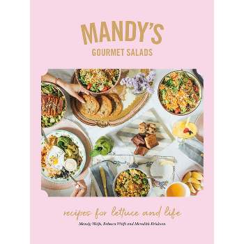 Mandy's Gourmet Salads - by  Mandy Wolfe & Rebecca Wolfe & Meredith Erickson (Hardcover)