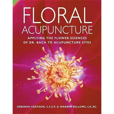 Floral Acupuncture - by  Deborah Craydon & Warren Bellows (Paperback)