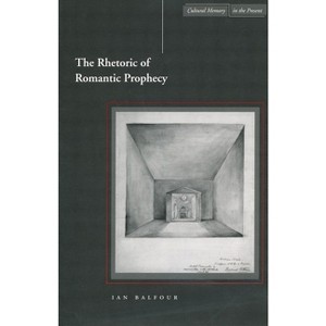 The Rhetoric of Romantic Prophecy - (Cultural Memory in the Present) by  Ian Balfour (Paperback) - 1 of 1