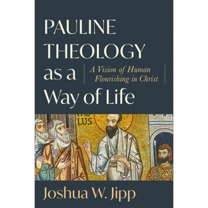 Pauline Theology as a Way of Life - by  Joshua W Jipp (Paperback) - 1 of 1