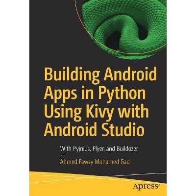 Building Android Apps in Python Using Kivy with Android Studio - by  Ahmed Fawzy Mohamed Gad (Paperback)