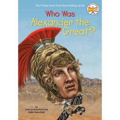 Who Was Alexander the Great? - (Who Was?) by  Kathryn Waterfield & Robin Waterfield & Who Hq (Paperback)