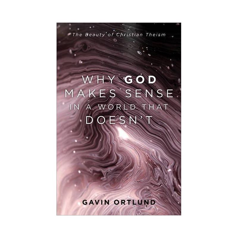 Why God Makes Sense in a World That Doesn't - by Gavin Ortlund, 1 of 2