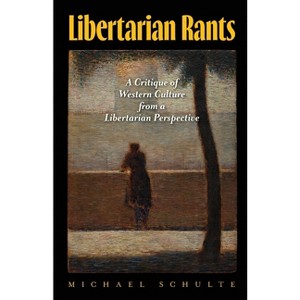 Libertarian Rants - by  Michael Schulte (Paperback) - 1 of 1