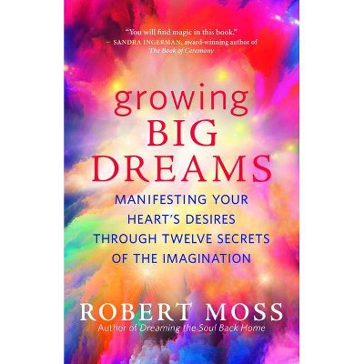 Growing Big Dreams - by  Robert Moss (Paperback)